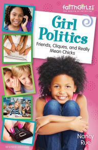 Title: Girl Politics, Updated Edition: Friends, Cliques, and Really Mean Chicks, Author: Nancy Rue