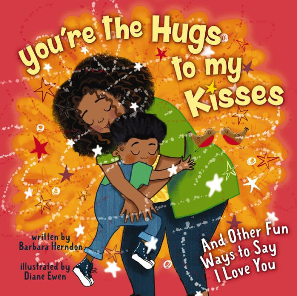 You're the Hugs to My Kisses: And Other Fun Ways Say I Love You