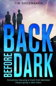 Title: Back Before Dark: Sometimes rescuing a friend from darkness ... means going in after them, Author: Tim Shoemaker