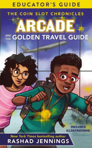 Title: Arcade and the Golden Travel Guide Educator's Guide, Author: Rashad Jennings