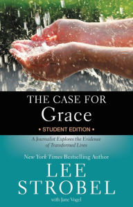 Title: The Case for Grace Student Edition: A Journalist Explores the Evidence of Transformed Lives, Author: Lee Strobel