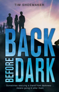Title: Back Before Dark: Sometimes rescuing a friend from the darkness means going in after him., Author: Tim Shoemaker