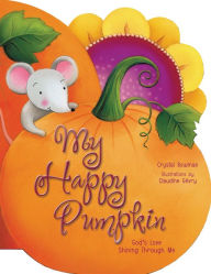 Title: My Happy Pumpkin: God's Love Shining Through Me, Author: Crystal Bowman