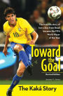 Toward the Goal, Revised Edition: The Kaká Story