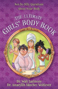 Title: The Ultimate Girls' Body Book: Not-So-Silly Questions about Your Body, Author: Amaryllis Sïnchez Wohlever MD