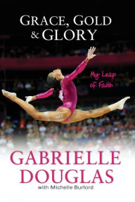 Title: Grace, Gold, and Glory: My Leap of Faith, Author: Gabrielle Douglas