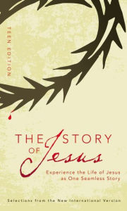 Title: The Story of Jesus, Teen Edition: Experience the Life of Jesus as One Seamless Story (NIV), Author: Zondervan