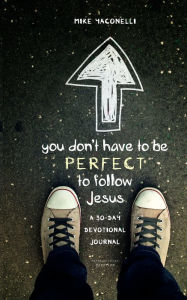 Title: You Don't Have to Be Perfect to Follow Jesus: A 30-Day Devotional Journal, Author: Mike Yaconelli