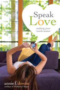 Title: Speak Love: Making Your Words Matter, Author: Annie F. Downs