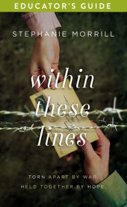 Title: Within These Lines Educator's Guide: Torn apart by war. Held together by hope., Author: Stephanie Morrill
