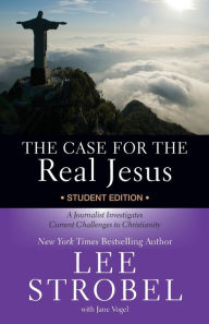 Title: The Case for the Real Jesus Student Edition: A Journalist Investigates Current Challenges to Christianity, Author: Lee Strobel