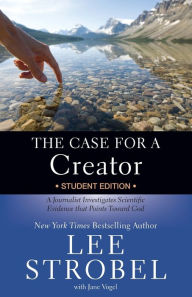 Title: The Case for a Creator Student Edition: A Journalist Investigates Scientific Evidence that Points Toward God, Author: Lee Strobel