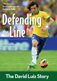 Title: Defending the Line: The David Luiz Story, Author: Alex Carpenter