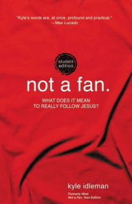 Title: Not a Fan Student Edition: What does it mean to really follow Jesus?, Author: Kyle Idleman