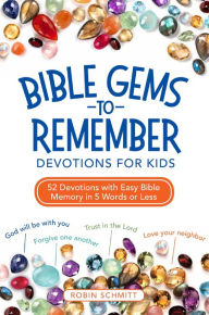 Title: Bible Gems to Remember Devotions for Kids: 52 Devotions with Easy Bible Memory in 5 Words or Less, Author: Robin Schmitt