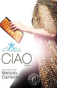Title: Ciao (On the Runway Series #6), Author: Melody Carlson