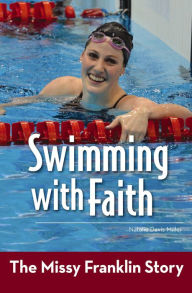 Title: Swimming with Faith: The Missy Franklin Story, Author: Natalie Davis Miller