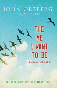 Title: The Me I Want to Be Student Edition: Becoming God's Best Version of You, Author: John Ortberg