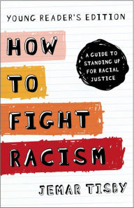 Title: How to Fight Racism Young Reader's Edition: A Guide to Standing Up for Racial Justice, Author: Jemar Tisby