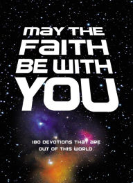 Title: May the Faith Be with You: 180 devotions that are out of this world, Author: Zondervan