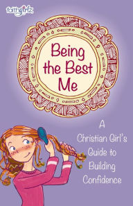 Title: Being the Best Me: A Christian Girl's Guide to Building Confidence, Author: Nancy N. Rue