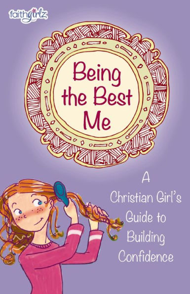 Being the Best Me: A Christian Girl's Guide to Building Confidence