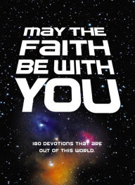 Title: May the Faith Be with You: 180 devotions that are out of this world, Author: Zondervan