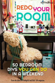 Title: Redo Your Room: 50 Bedroom DIYs You Can Do in a Weekend, Author: Editors of Faithgirlz! and Girls' Life Mag