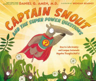 Title: Captain Snout and the Super Power Questions: How to Calm Anxiety and Conquer Automatic Negative Thoughts (ANTs), Author: Daniel Amen