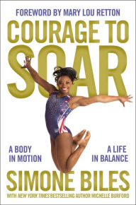 Title: Courage to Soar: A Body in Motion, A Life in Balance, Author: Simone Biles