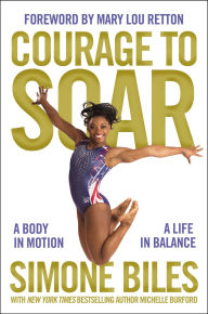 Title: Courage to Soar: A Body in Motion, A Life in Balance, Author: Simone Biles