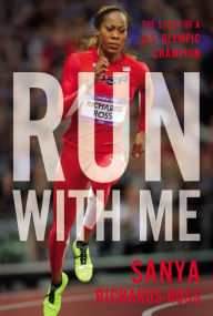 Title: Run with Me: The Story of a U.S. Olympic Champion, Author: Sanya Richards-Ross