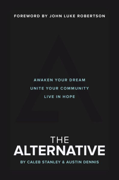 The Alternative: Awaken Your Dream, Unite Community, and Live Hope