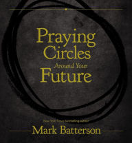 Title: Praying Circles Around Your Future, Author: Mark Batterson