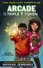 Arcade and the Triple T Token (Coin Slot Chronicles Series #1)