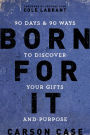 Born For It: 90 Days and 90 Ways to Discover Your Gifts and Purpose