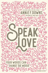 Title: Speak Love: Your Words Can Change the World, Author: Annie F. Downs