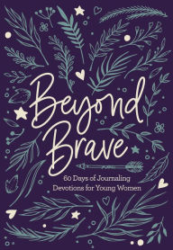 Title: Beyond Brave: 60 Days of Journaling Devotions for Young Women, Author: Zondervan