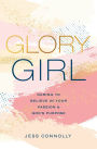 Glory Girl: Daring to Believe in Your Passion and God's Purpose