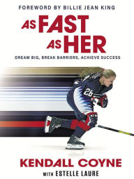 Title: As Fast As Her: Dream Big, Break Barriers, Achieve Success, Author: Kendall Coyne