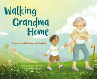 Title: Walking Grandma Home: A Story of Grief, Hope, and Healing, Author: Nancy Bo Bo Flood