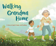 Title: Walking Grandma Home: A Story of Grief, Hope, and Healing, Author: Nancy Bo Bo Flood