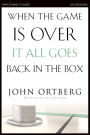 When the Game Is Over, It All Goes Back in the Box Bible Study Participant's Guide: Six Sessions on Living Life in the Light of Eternity