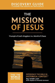 Title: The Mission of Jesus Discovery Guide: Triumph of God's Kingdom in a World in Chaos, Author: Ray Vander Laan