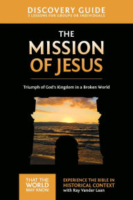 Title: The Mission of Jesus Discovery Guide: Triumph of God's Kingdom in a World in Chaos, Author: Ray Vander Laan