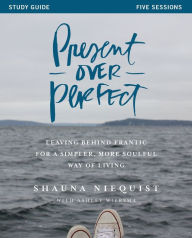 Download ebook Present Over Perfect Study Guide: Leaving Behind Frantic for a Simpler, More Soulful Way of Living PDB RTF by Shauna Niequist, Ashley Wiersma 9780310816027 (English Edition)