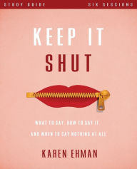 Title: Keep It Shut Bible Study Guide: What to Say, How to Say It, and When to Say Nothing at All, Author: Karen Ehman