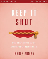 Title: Keep It Shut Bible Study Guide: What to Say, How to Say It, and When to Say Nothing At All, Author: Karen Ehman