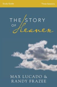 The Story of Heaven Bible Study Guide: Exploring the Hope and Promise of Eternity