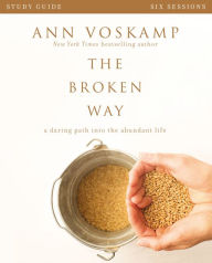 Title: The Broken Way Bible Study Guide: A Daring Path into the Abundant Life, Author: Ann Voskamp